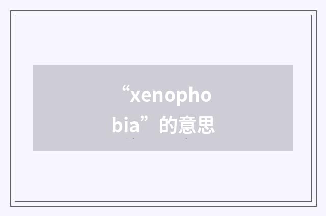 “xenophobia”的意思