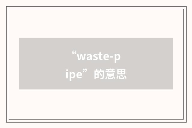 “waste-pipe”的意思