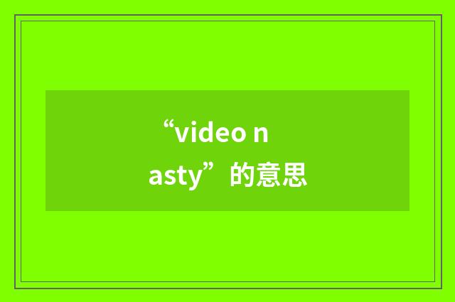 “video nasty”的意思