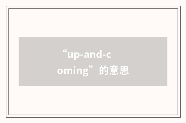 “up-and-coming”的意思