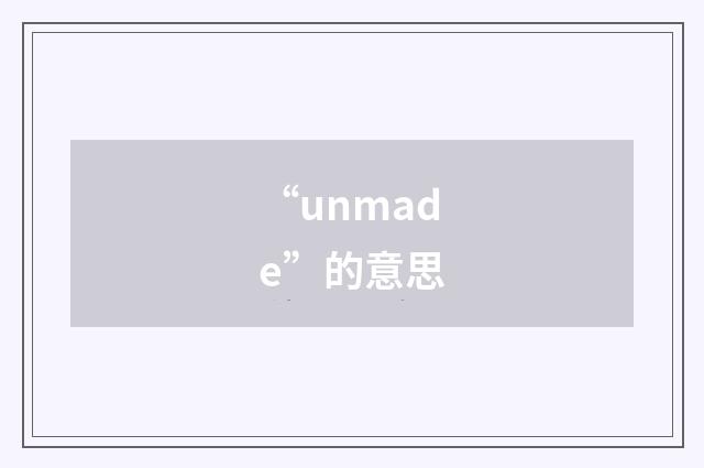 “unmade”的意思