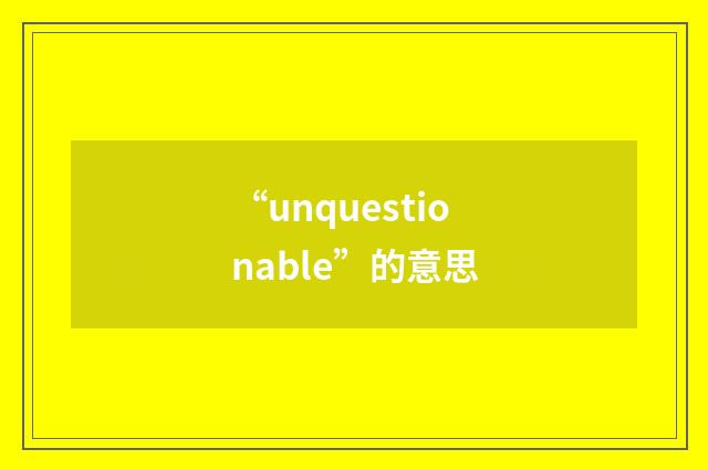 “unquestionable”的意思