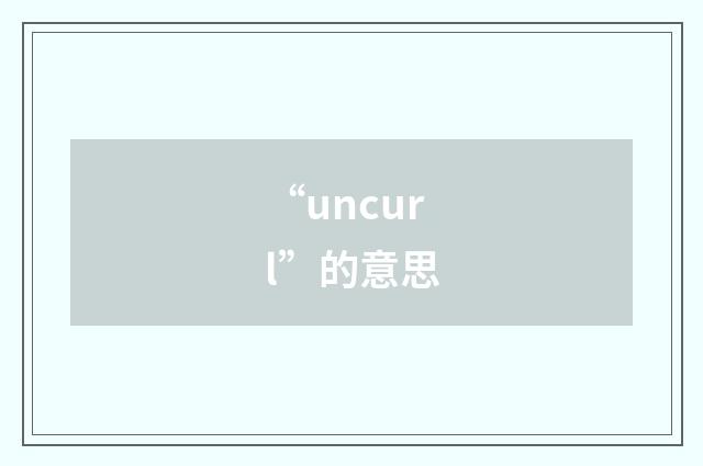 “uncurl”的意思