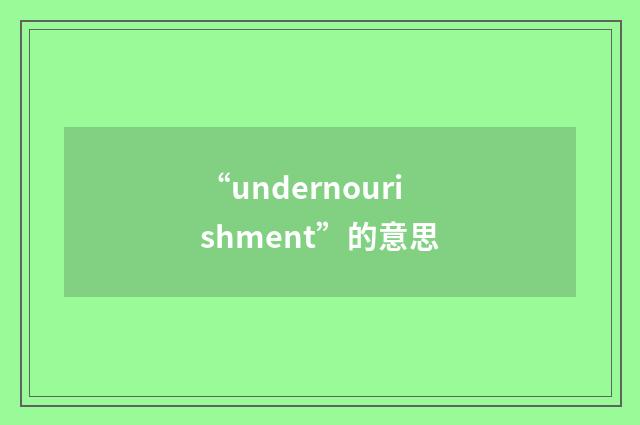 “undernourishment”的意思