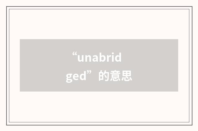 “unabridged”的意思