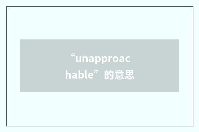 “unapproachable”的意思
