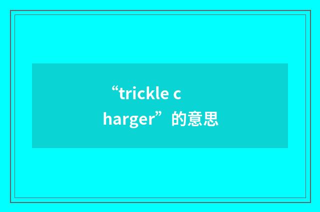 “trickle charger”的意思