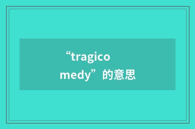 “tragicomedy”的意思