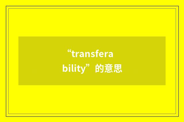 “transferability”的意思