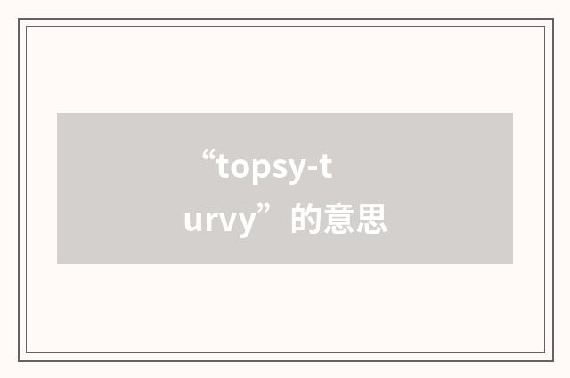 “topsy-turvy”的意思