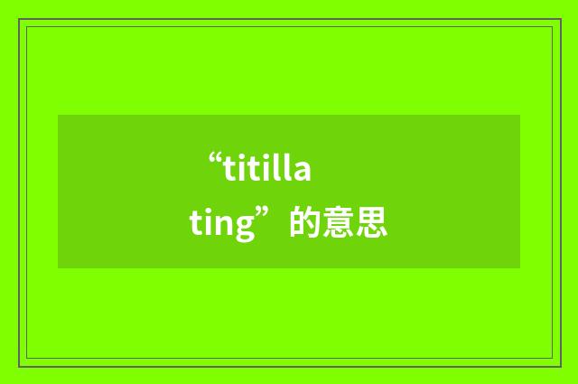 “titillating”的意思