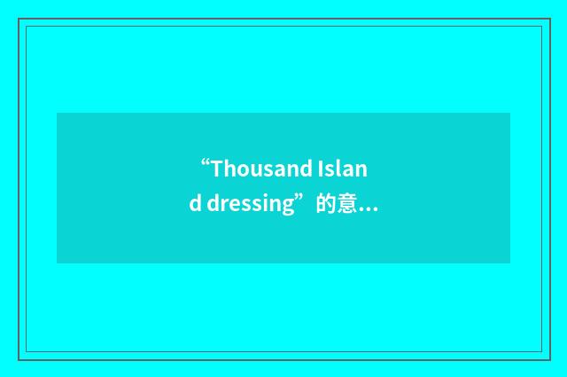 “Thousand Island dressing”的意思