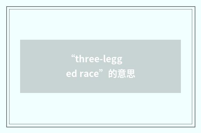 “three-legged race”的意思
