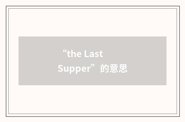 “the Last Supper”的意思