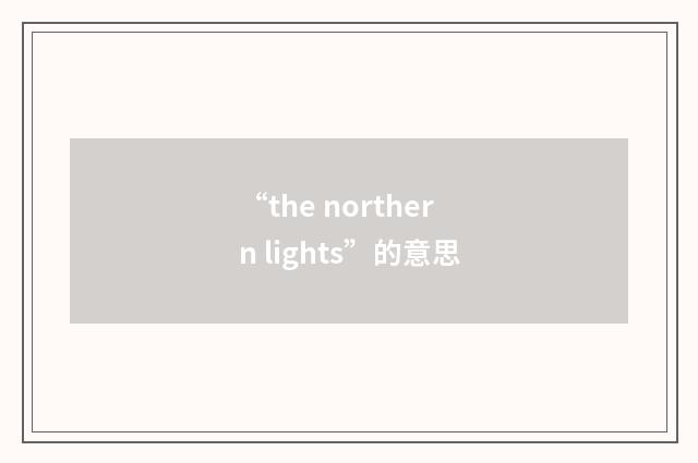 “the northern lights”的意思