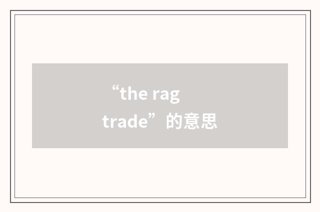 “the rag trade”的意思