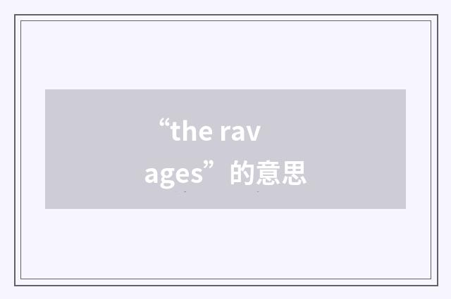 “the ravages”的意思