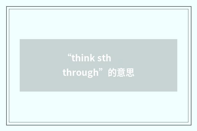 “think sth through”的意思