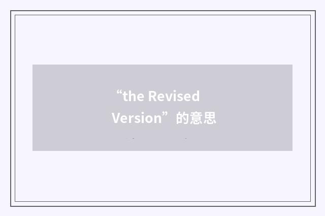 “the Revised Version”的意思