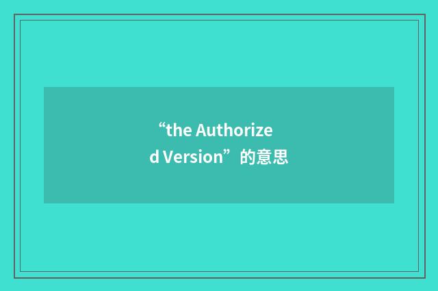 “the Authorized Version”的意思