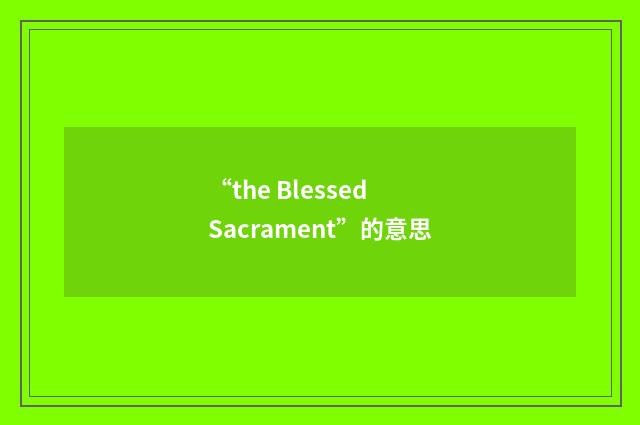 “the Blessed Sacrament”的意思