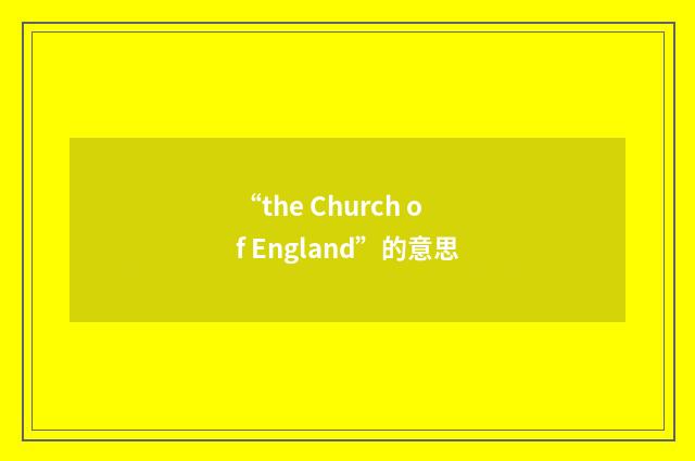 “the Church of England”的意思