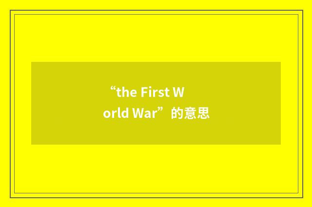 “the First World War”的意思