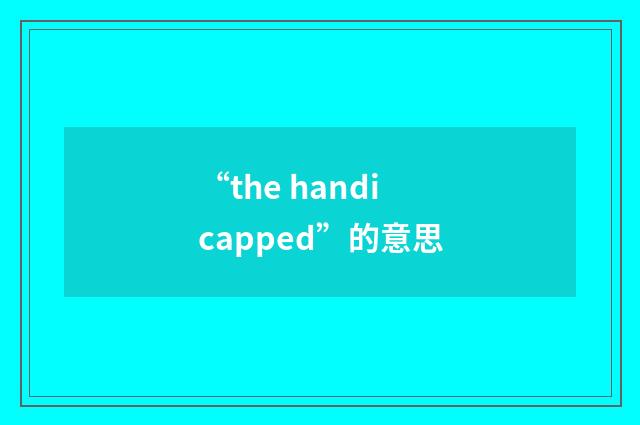 “the handicapped”的意思