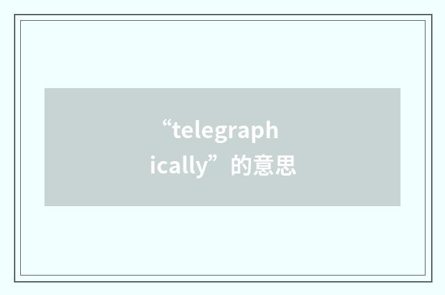 “telegraphically”的意思