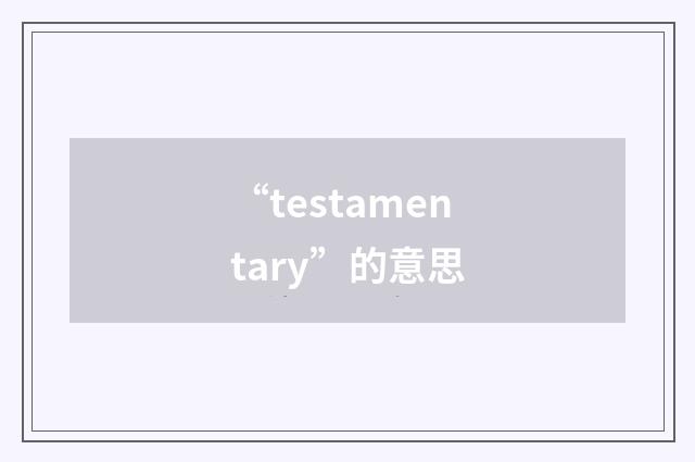 “testamentary”的意思