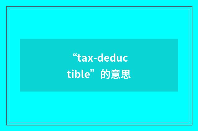 “tax-deductible”的意思