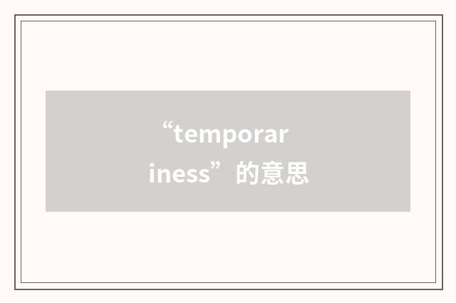 “temporariness”的意思