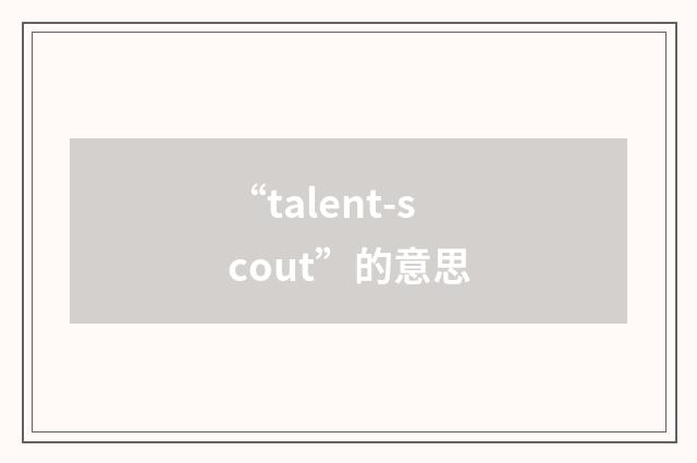 “talent-scout”的意思