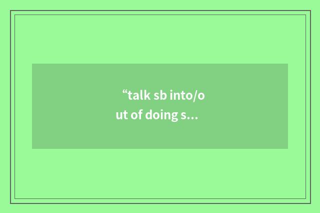 “talk sb into/out of doing sth”的意思