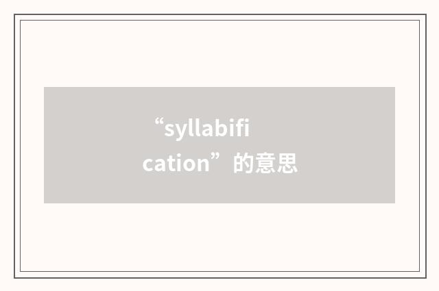 “syllabification”的意思