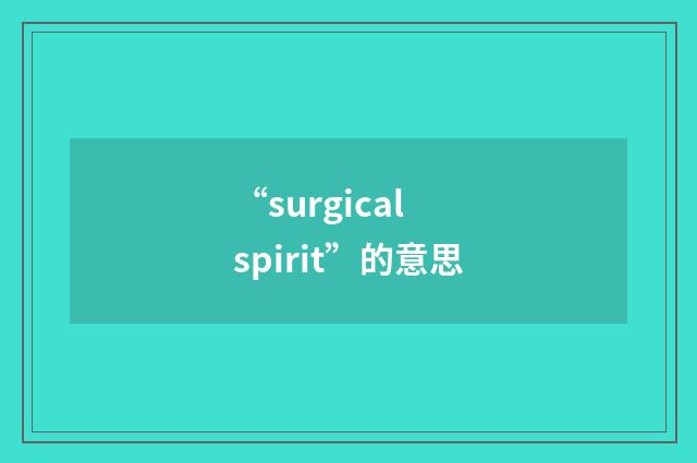 “surgical spirit”的意思