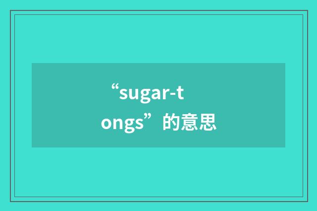 “sugar-tongs”的意思