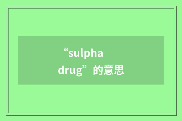 “sulpha drug”的意思