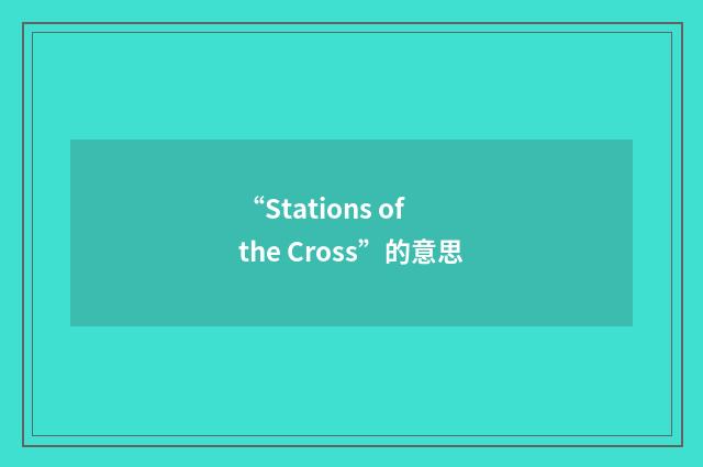 “Stations of the Cross”的意思