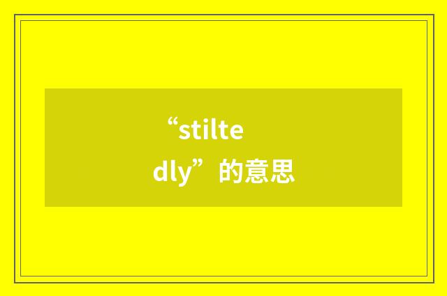 “stiltedly”的意思