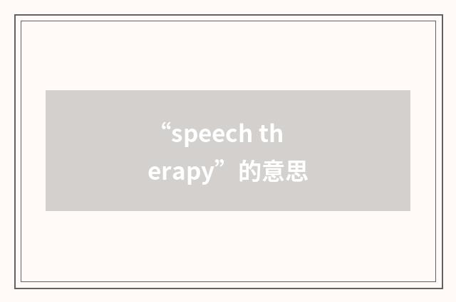 “speech therapy”的意思