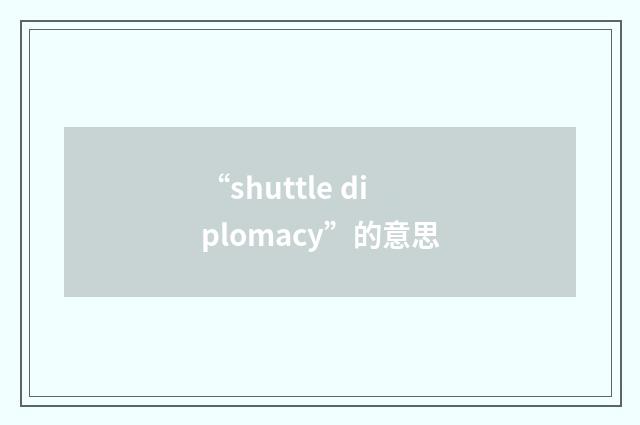 “shuttle diplomacy”的意思