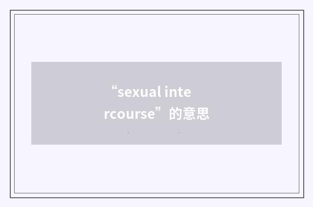 “sexual intercourse”的意思
