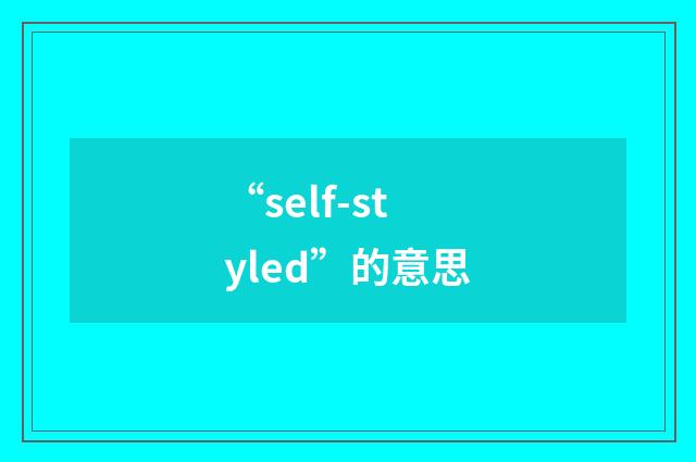“self-styled”的意思