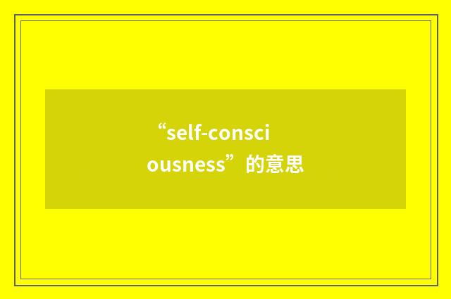 “self-consciousness”的意思