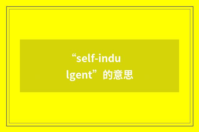“self-indulgent”的意思