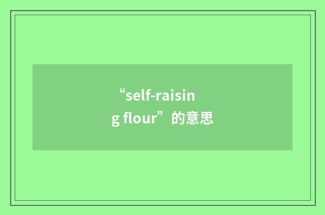 “self-raising flour”的意思