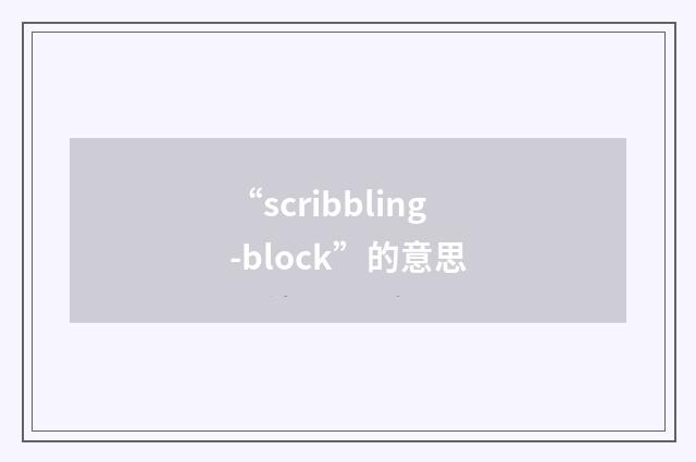 “scribbling-block”的意思