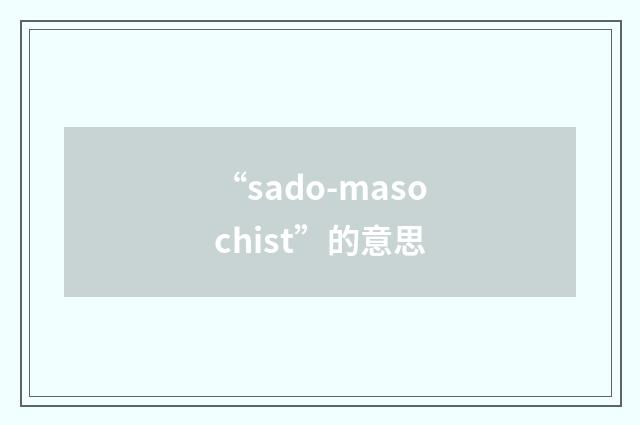 “sado-masochist”的意思