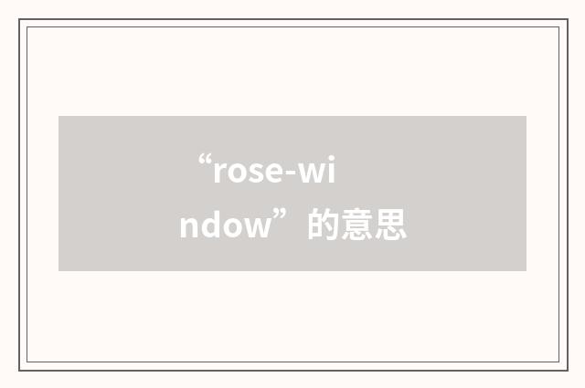“rose-window”的意思